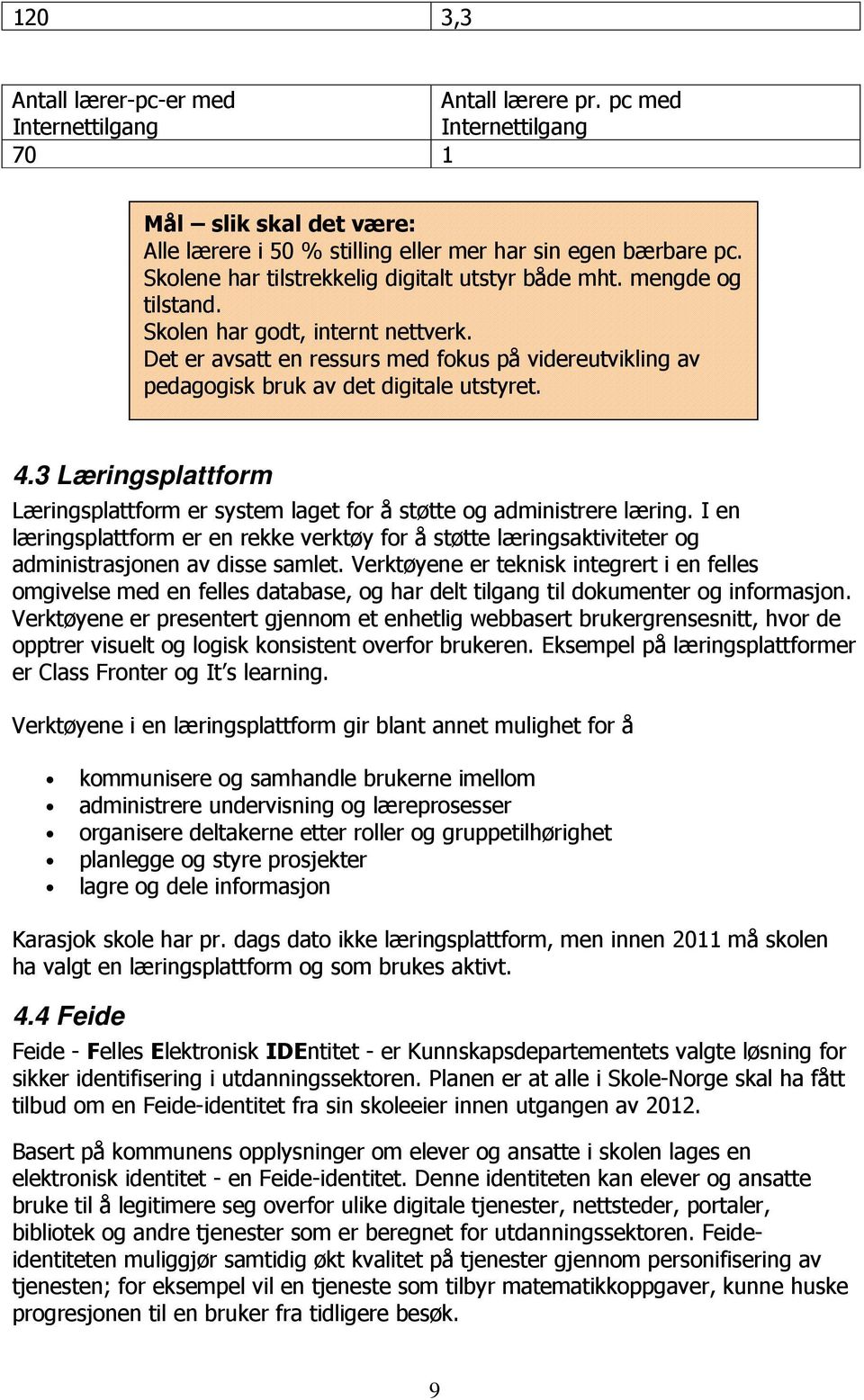 Det er avsatt en ressurs med fokus på videreutvikling av pedagogisk bruk av det digitale utstyret. 4.3 Læringsplattform Læringsplattform er system laget for å støtte og administrere læring.