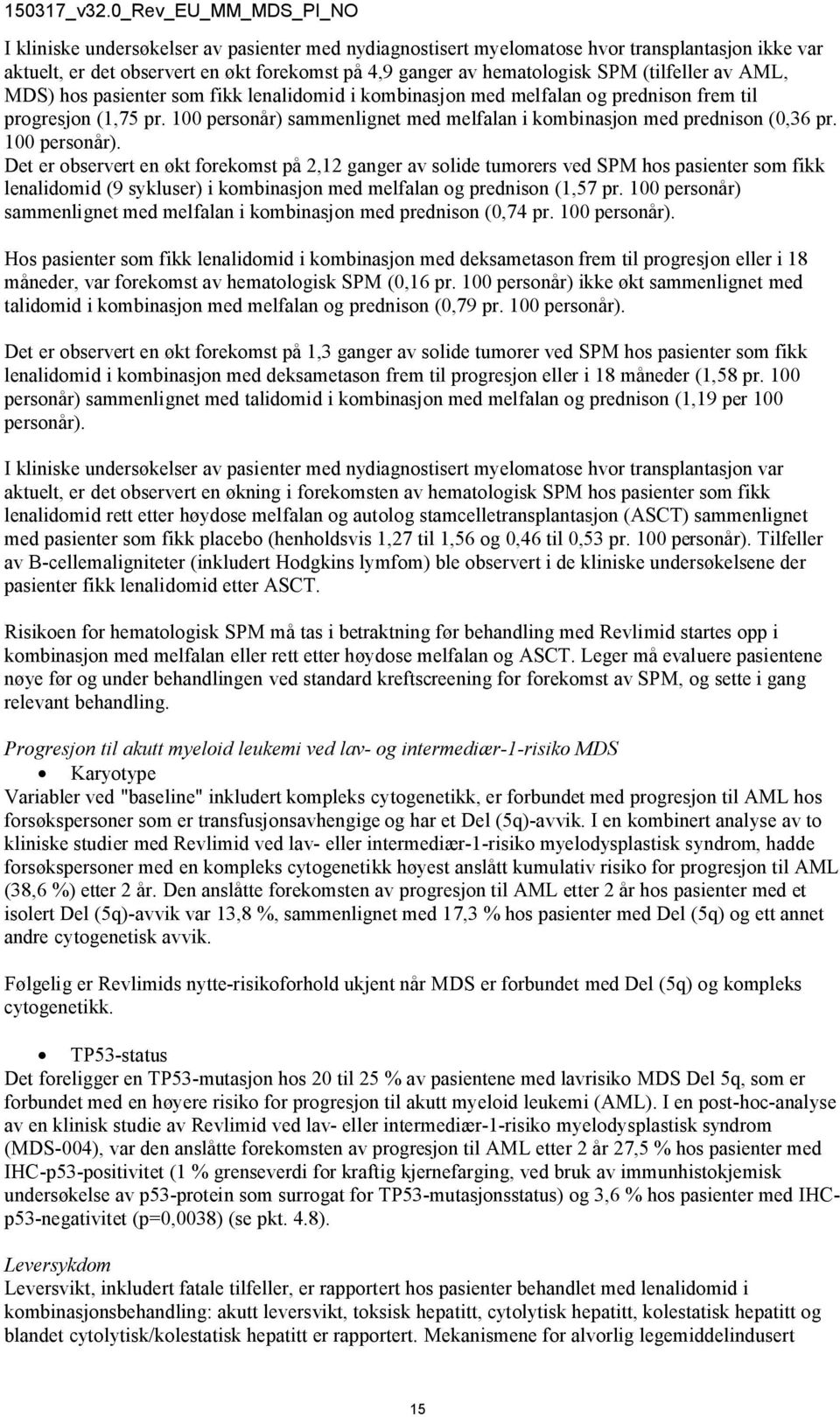 100 personår). Det er observert en økt forekomst på 2,12 ganger av solide tumorers ved SPM hos pasienter som fikk lenalidomid (9 sykluser) i kombinasjon med melfalan og prednison (1,57 pr.