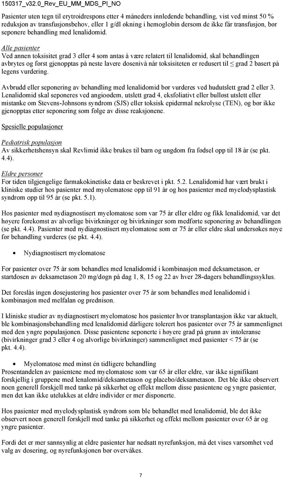 Alle pasienter Ved annen toksisitet grad 3 eller 4 som antas å være relatert til lenalidomid, skal behandlingen avbrytes og først gjenopptas på neste lavere dosenivå når toksisiteten er redusert til