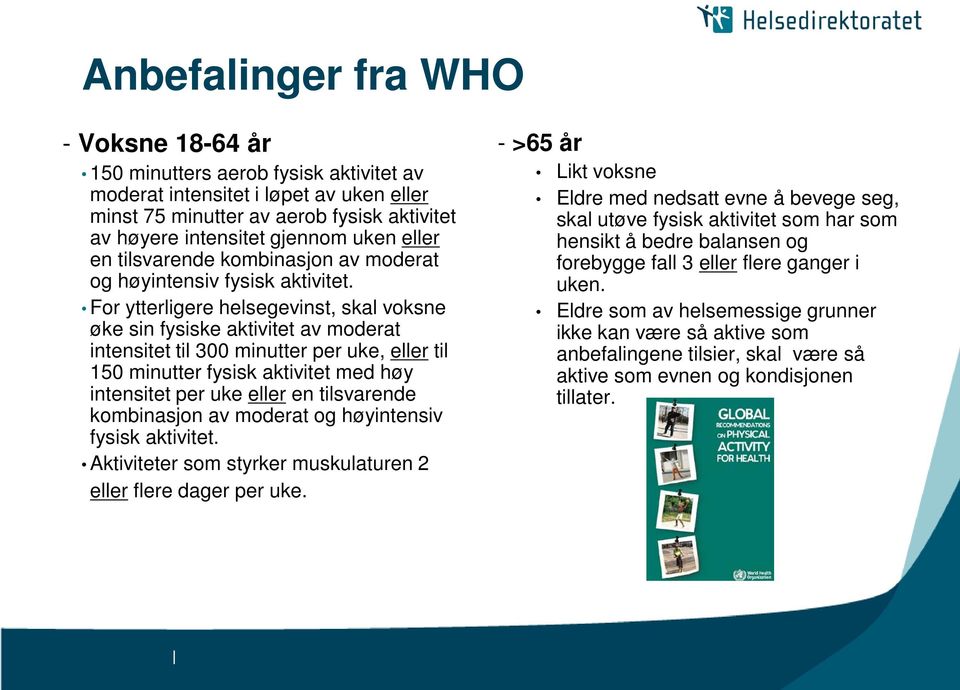 For ytterligere helsegevinst, skal voksne øke sin fysiske aktivitet av moderat intensitet til 300 minutter per uke, eller til 150 minutter fysisk aktivitet med høy intensitet per uke  Aktiviteter som