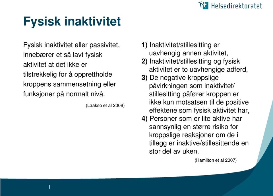 (Laakso et al 2008) 1) Inaktivitet/stillesitting er uavhengig annen aktivitet, 2) Inaktivitet/stillesitting og fysisk aktivitet er to uavhengige adferd, 3) De negative