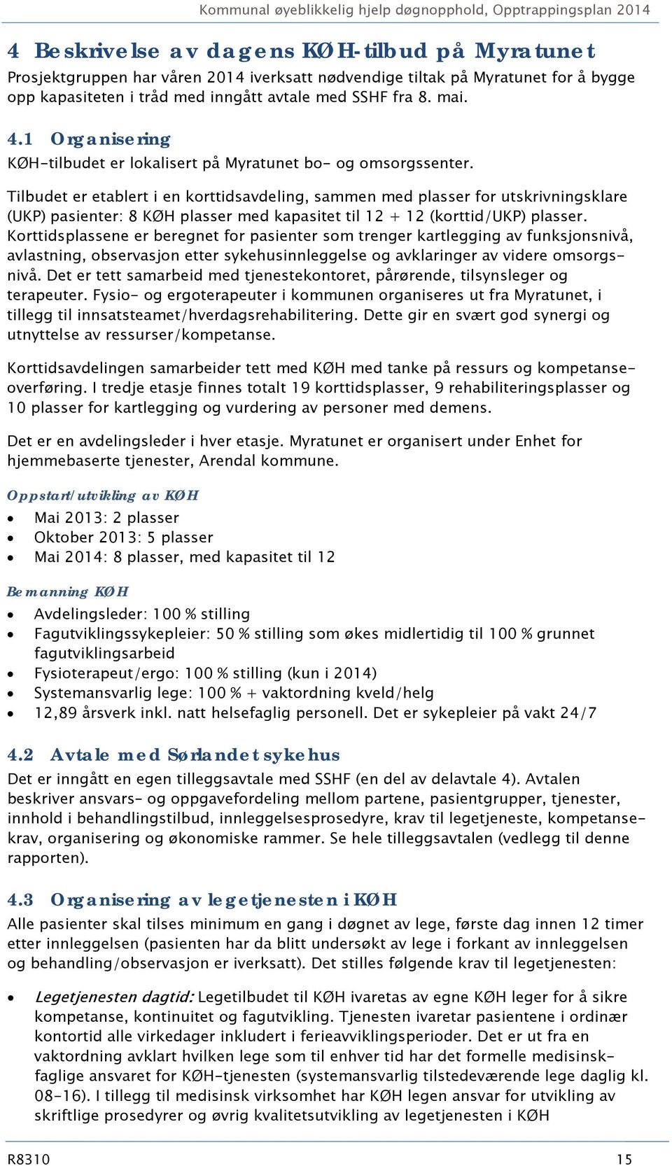 Tilbudet er etablert i en korttidsavdeling, sammen med plasser for utskrivningsklare (UKP) pasienter: 8 KØH plasser med kapasitet til 12 + 12 (korttid/ukp) plasser.