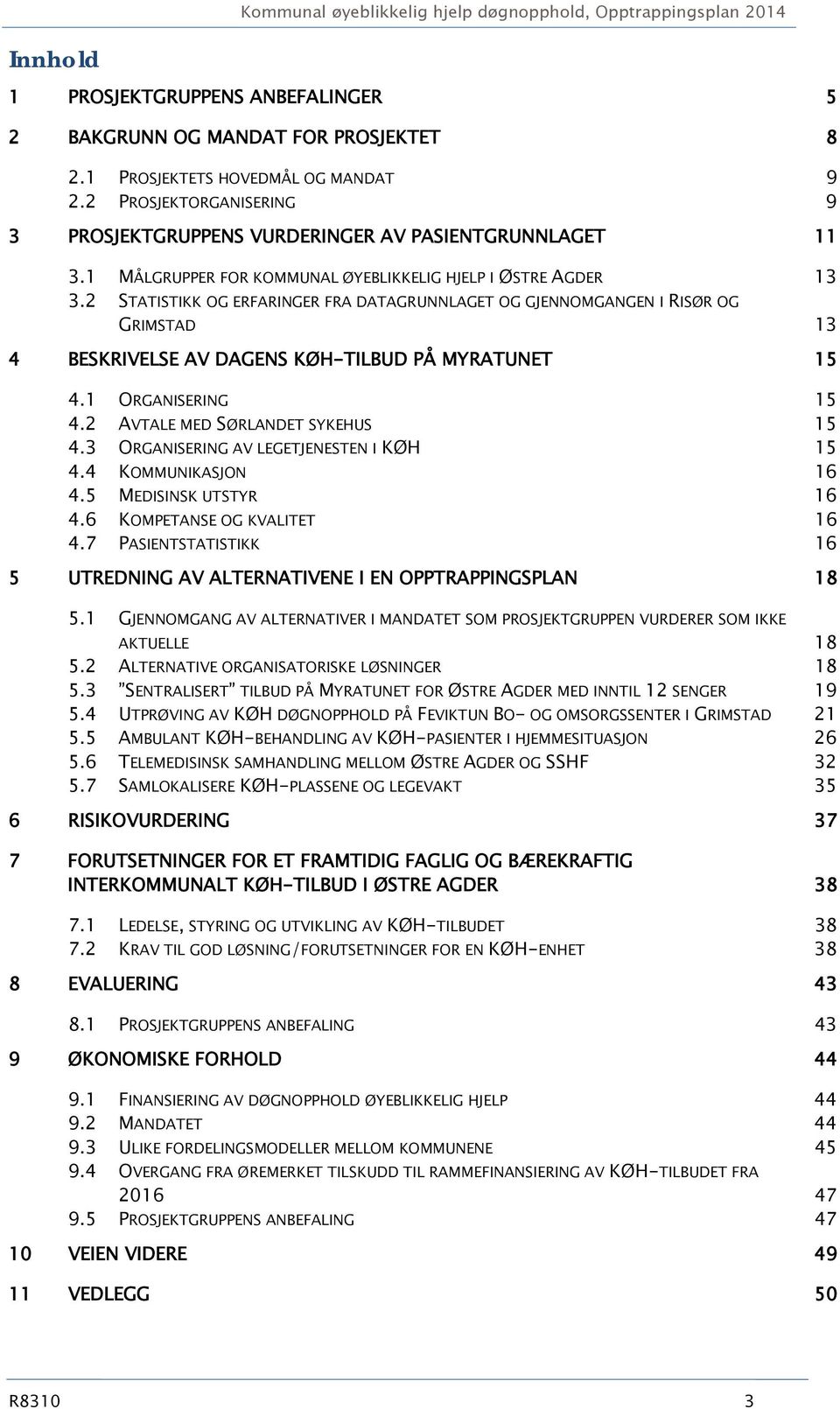 2 STATISTIKK OG ERFARINGER FRA DATAGRUNNLAGET OG GJENNOMGANGEN I RISØR OG GRIMSTAD 13 4 BESKRIVELSE AV DAGENS KØH-TILBUD PÅ MYRATUNET 15 4.1 ORGANISERING 15 4.2 AVTALE MED SØRLANDET SYKEHUS 15 4.