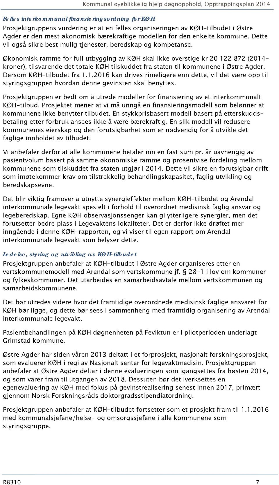 Økonomisk ramme for full utbygging av KØH skal ikke overstige kr 20 122 872 (2014- kroner), tilsvarende det totale KØH tilskuddet fra staten til kommunene i Østre Agder. Dersom KØH-tilbudet fra 1.1.2016 kan drives rimeligere enn dette, vil det være opp til styringsgruppen hvordan denne gevinsten skal benyttes.