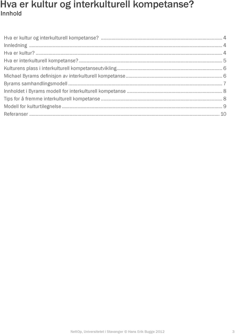 .. 6 Michael Byrams definisjon av interkulturell kompetanse... 6 Byrams samhandlingsmodell.
