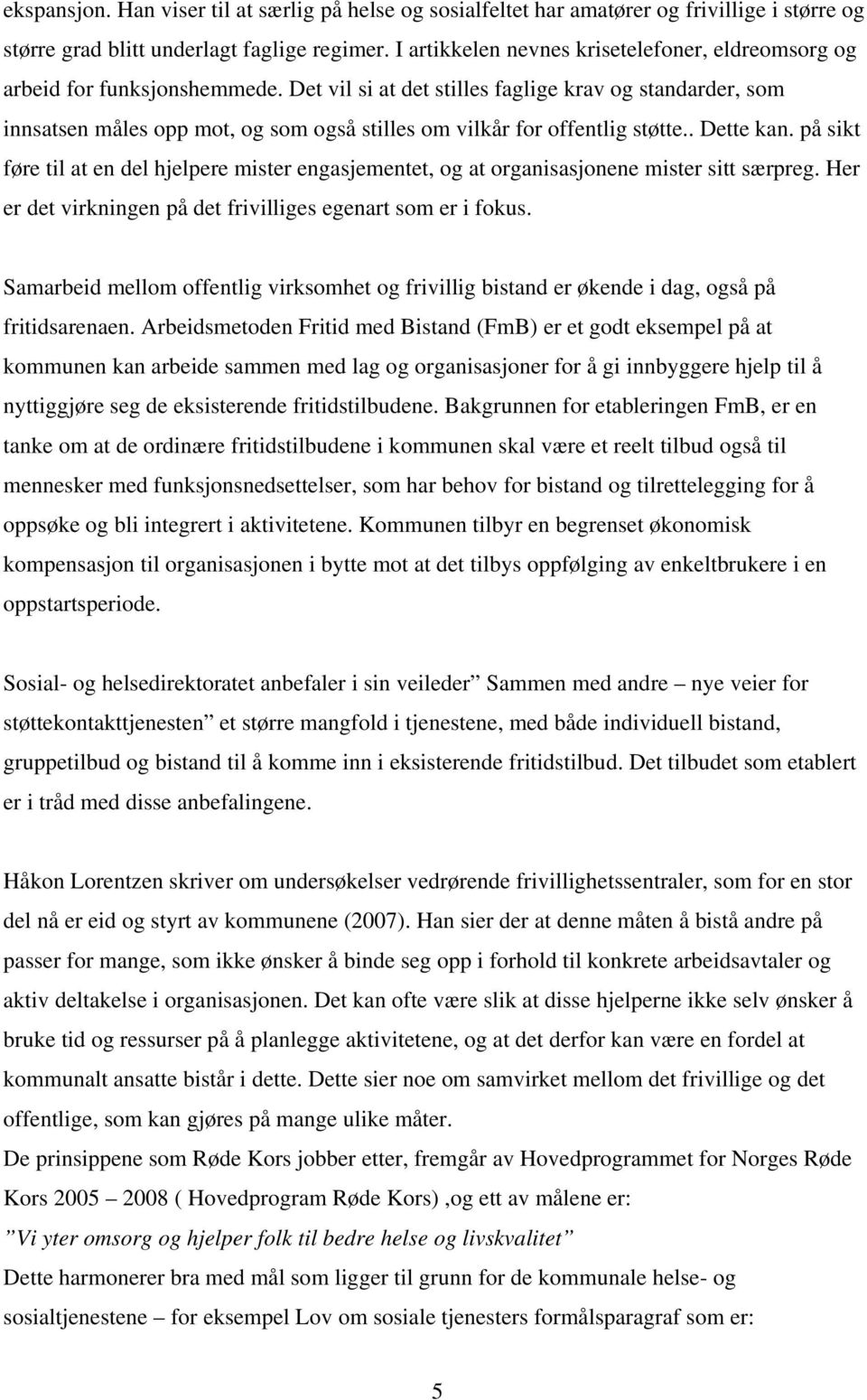 Det vil si at det stilles faglige krav og standarder, som innsatsen måles opp mot, og som også stilles om vilkår for offentlig støtte.. Dette kan.