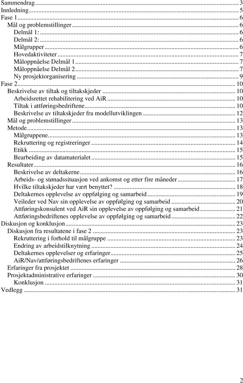 .. 10 Beskrivelse av tiltakskjeder fra modellutviklingen... 12 Mål og problemstillinger... 13 Metode... 13 Målgruppene... 13 Rekruttering og registreringer... 14 Etikk.