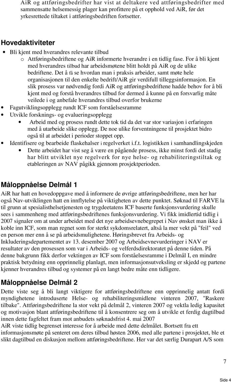 For å bli kjent med hverandres tilbud har arbeidsmøtene blitt holdt på AiR og de ulike bedriftene.