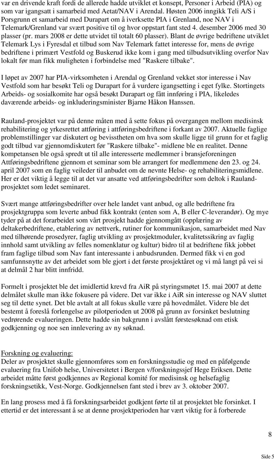 desember 2006 med 30 plasser (pr. mars 2008 er dette utvidet til totalt 60 plasser).