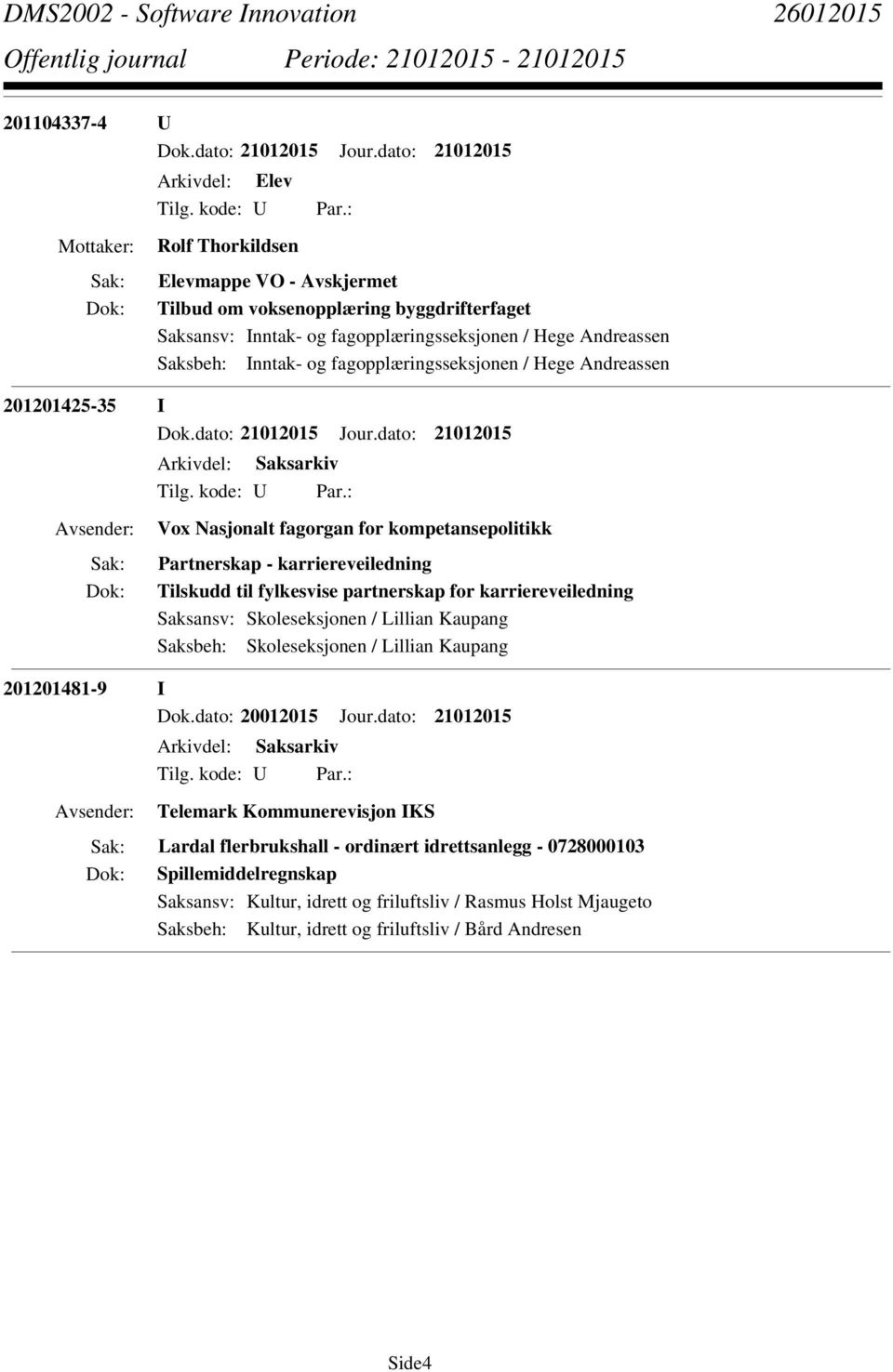 Saksansv: Skoleseksjonen / Lillian Kaupang Saksbeh: Skoleseksjonen / Lillian Kaupang 201201481-9 I Dok.dato: 20012015 Jour.