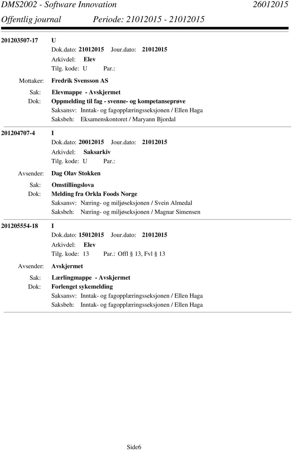 dato: 21012015 Arkivdel: Saksarkiv Dag Olav Stokken Omstillingslova Melding fra Orkla Foods Norge Saksansv: Næring- og miljøseksjonen / Svein Almedal