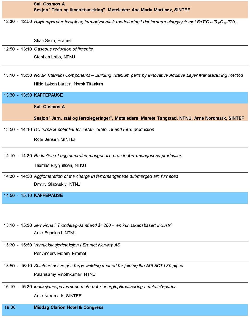 Hilde Løken Larsen, Norsk Titanium 13:30-13:50 KAFFEPAUSE Sal: Cosmos A Sesjon "Jern, stål og ferrolegeringer", Møteledere: Merete Tangstad, NTNU, Arne Nordmark, SINTEF 13:50-14:10 DC furnace