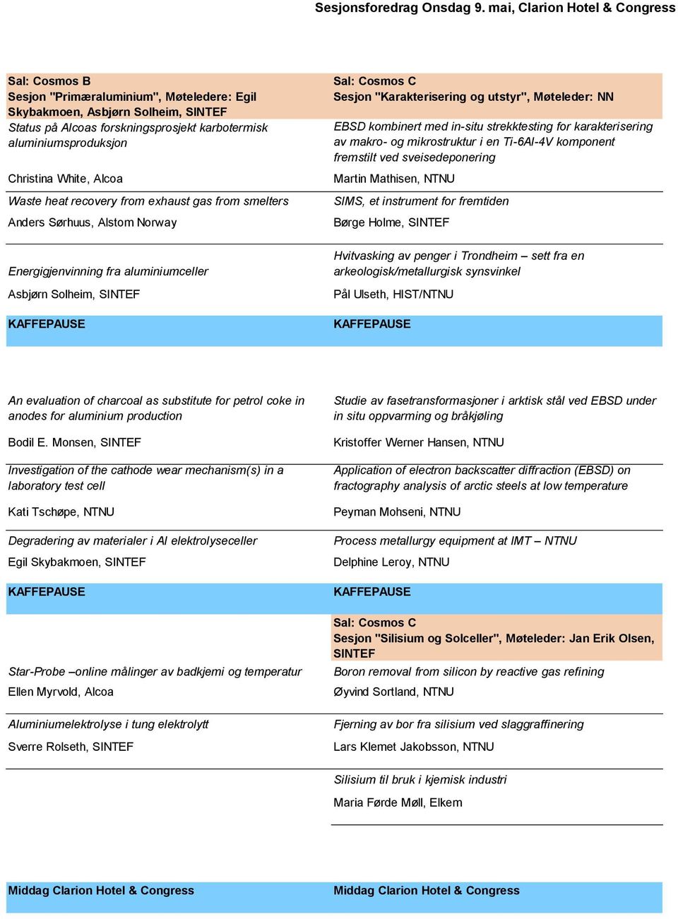 Christina White, Alcoa Waste heat recovery from exhaust gas from smelters Anders Sørhuus, Alstom Norway Energigjenvinning fra aluminiumceller Asbjørn Solheim, SINTEF KAFFEPAUSE Sal: Cosmos C Sesjon