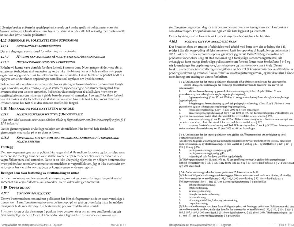 MERKNAD PA POLITIATTESTEN UTFORMING 4.17.1 UTFORMING AV ANMERKIVINGER Det er i dag ingen standardmal for utforming av merknader. 4.17.2 HVA SOM KAN ANMERKES PÅ POLITIATTESTEN/BEGRENSNINGER 4.17.3 BEGRENSNINGER INNE I EN ANMERKNING Enkelte vil kunne være domfelt for flere forhold i samme dom.