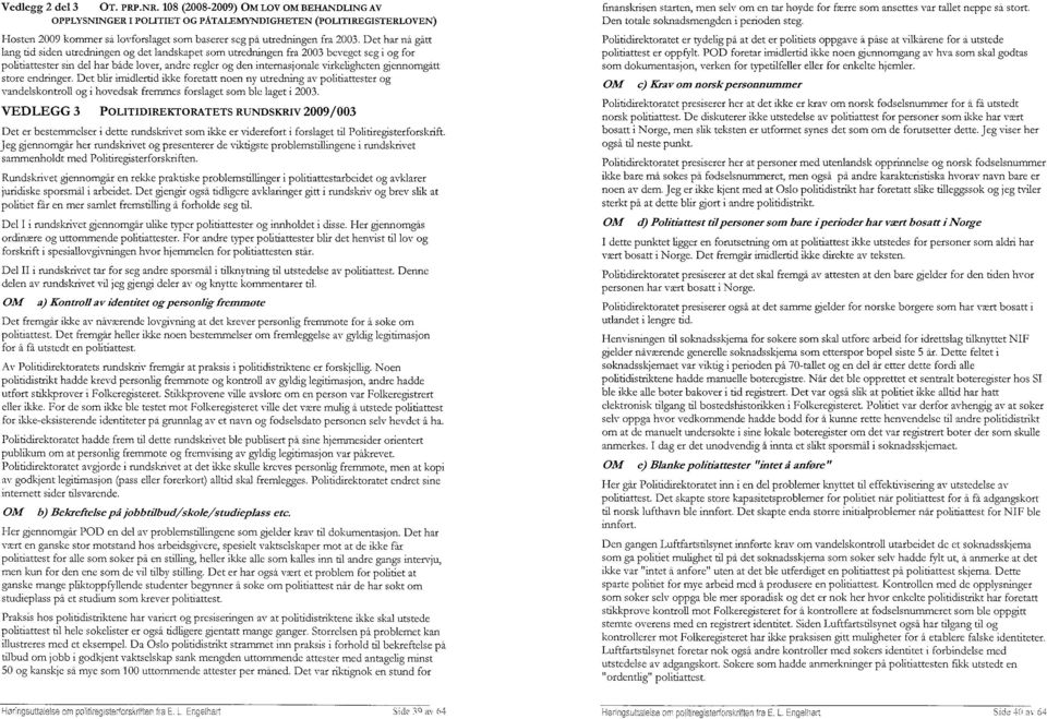 Det har nå gått lang tid siden utredningen og det landskapet som utredningen fra 2003 beveget seg i og for politiattester sin del har både lover, andre regler og den intemasjonale virkeligheten