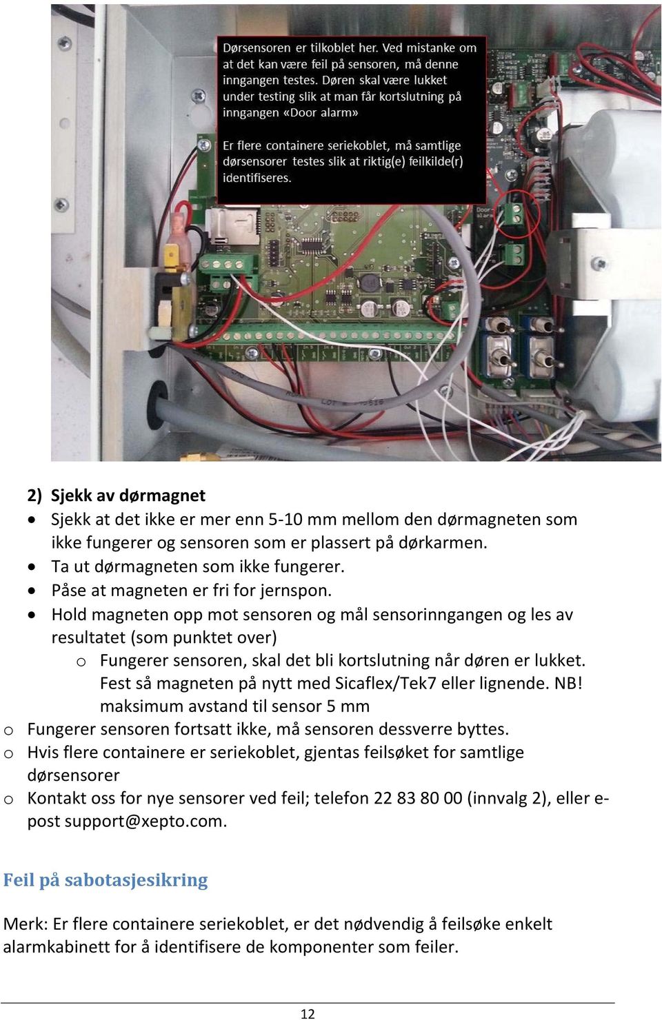 Fest så magneten på nytt med Sicaflex/Tek7 eller lignende. NB! maksimum avstand til sensor 5 mm o Fungerer sensoren fortsatt ikke, må sensoren dessverre byttes.