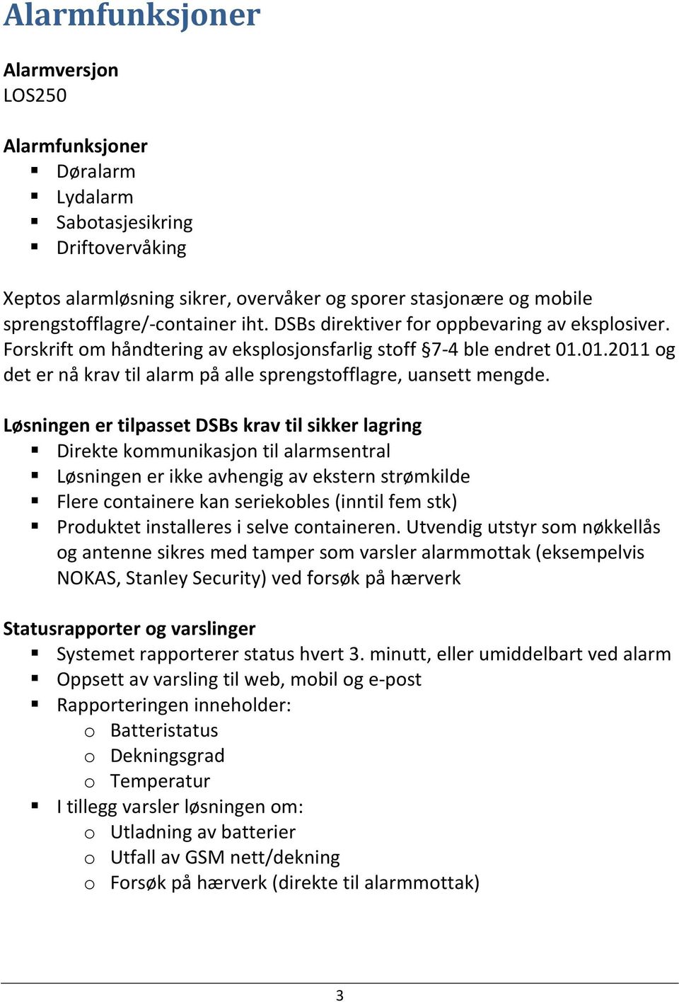 Løsningen er tilpasset DSBs krav til sikker lagring Direkte kommunikasjon til alarmsentral Løsningen er ikke avhengig av ekstern strømkilde Flere containere kan seriekobles (inntil fem stk) Produktet