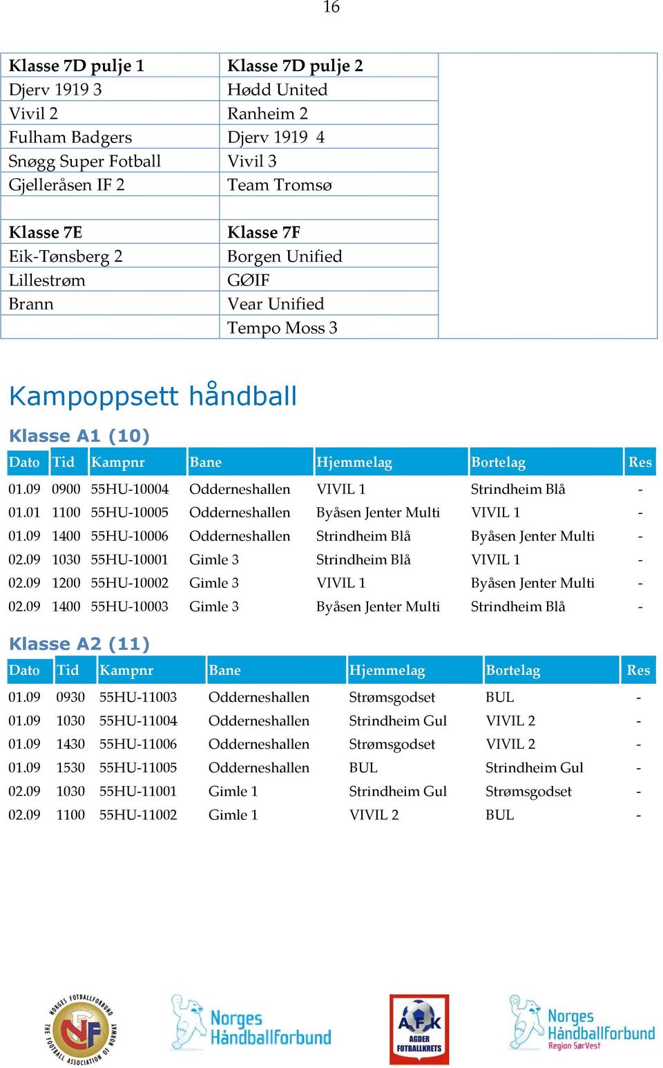 09 0900 55HU-10004 Odderneshallen VIVIL 1 Strindheim Blå - 01.01 1100 55HU-10005 Odderneshallen Byåsen Jenter Multi VIVIL 1-01.