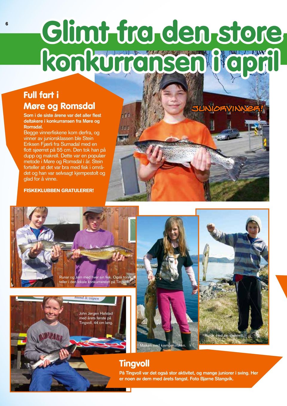 Dette var en populær metode i Møre og Romsdal i år. Stein forteller at det var bra med fisk i området og han var selvsagt kjempestolt og glad for å vinne. Juniorvinner! Fiskeklubben gratulerer!
