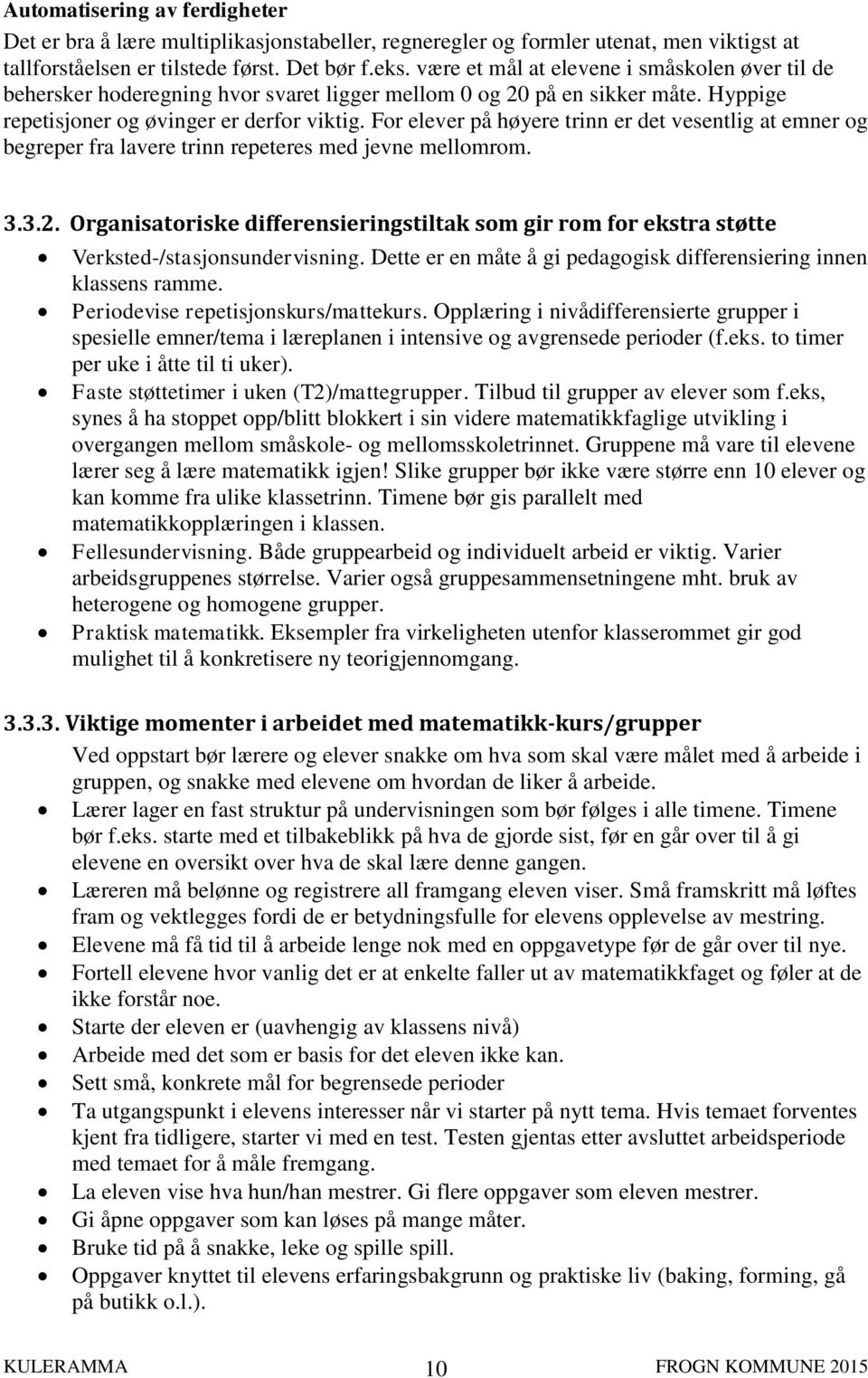 For elever på høyere trinn er det vesentlig at emner og begreper fra lavere trinn repeteres med jevne mellomrom. 3.3.2.