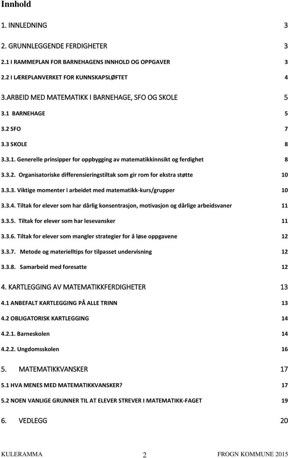 3.3. Viktige momenter i arbeidet med matematikk-kurs/grupper 10 3.3.4. Tiltak for elever som har dårlig konsentrasjon, motivasjon og dårlige arbeidsvaner 11 3.3.5.