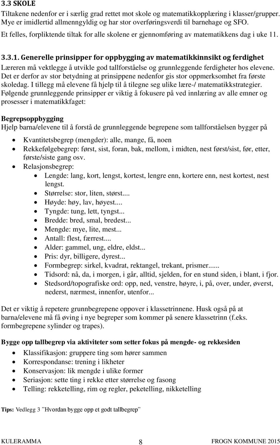 . 3.3.1. Generelle prinsipper for oppbygging av matematikkinnsikt og ferdighet Læreren må vektlegge å utvikle god tallforståelse og grunnleggende ferdigheter hos elevene.