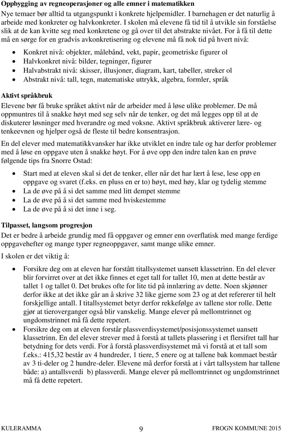 For å få til dette må en sørge for en gradvis avkonkretisering og elevene må få nok tid på hvert nivå: Konkret nivå: objekter, målebånd, vekt, papir, geometriske figurer ol Halvkonkret nivå: bilder,