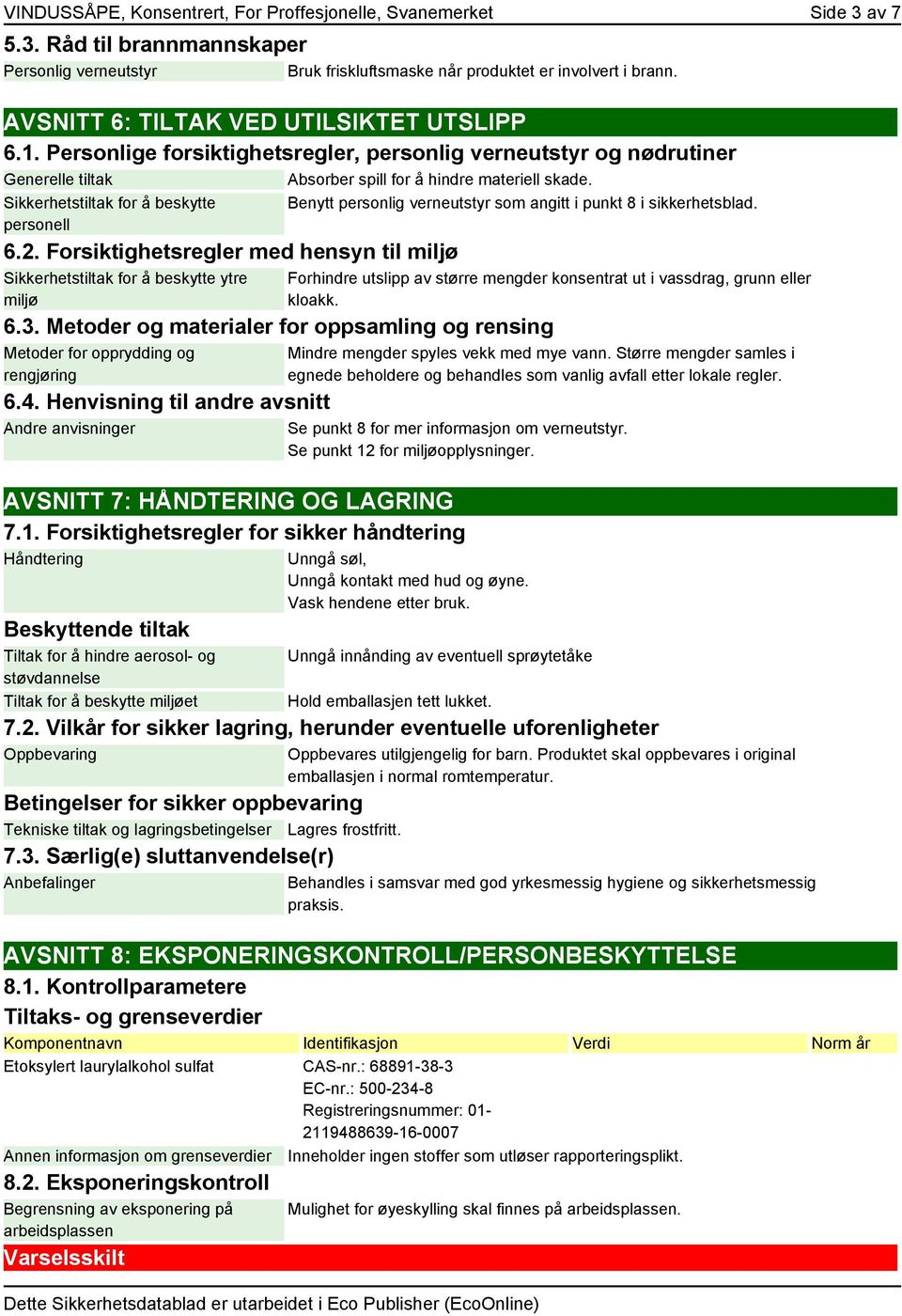 Sikkerhetstiltak for å beskytte personell 6.2. Forsiktighetsregler med hensyn til miljø Sikkerhetstiltak for å beskytte ytre miljø Benytt personlig verneutstyr som angitt i punkt 8 i sikkerhetsblad.