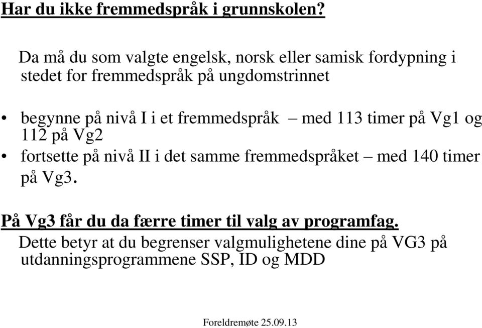 begynne på nivå I i et fremmedspråk med 113 timer på Vg1 og 112 på Vg2 fortsette på nivå II i det samme