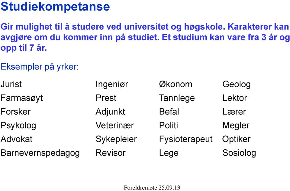 Eksempler på yrker: Jurist Ingeniør Økonom Geolog Farmasøyt Prest Tannlege Lektor Forsker Adjunkt