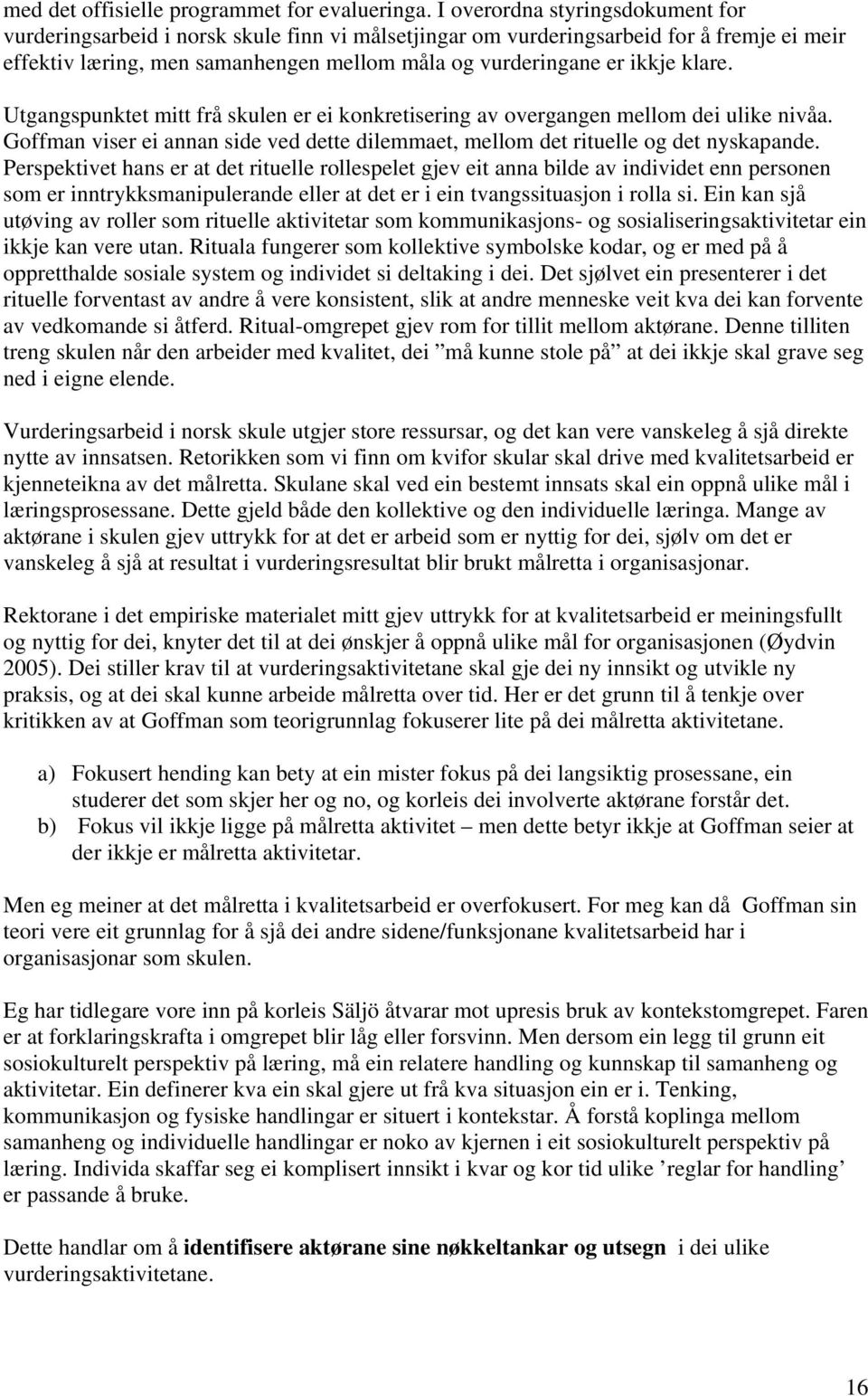 klare. Utgangspunktet mitt frå skulen er ei konkretisering av overgangen mellom dei ulike nivåa. Goffman viser ei annan side ved dette dilemmaet, mellom det rituelle og det nyskapande.