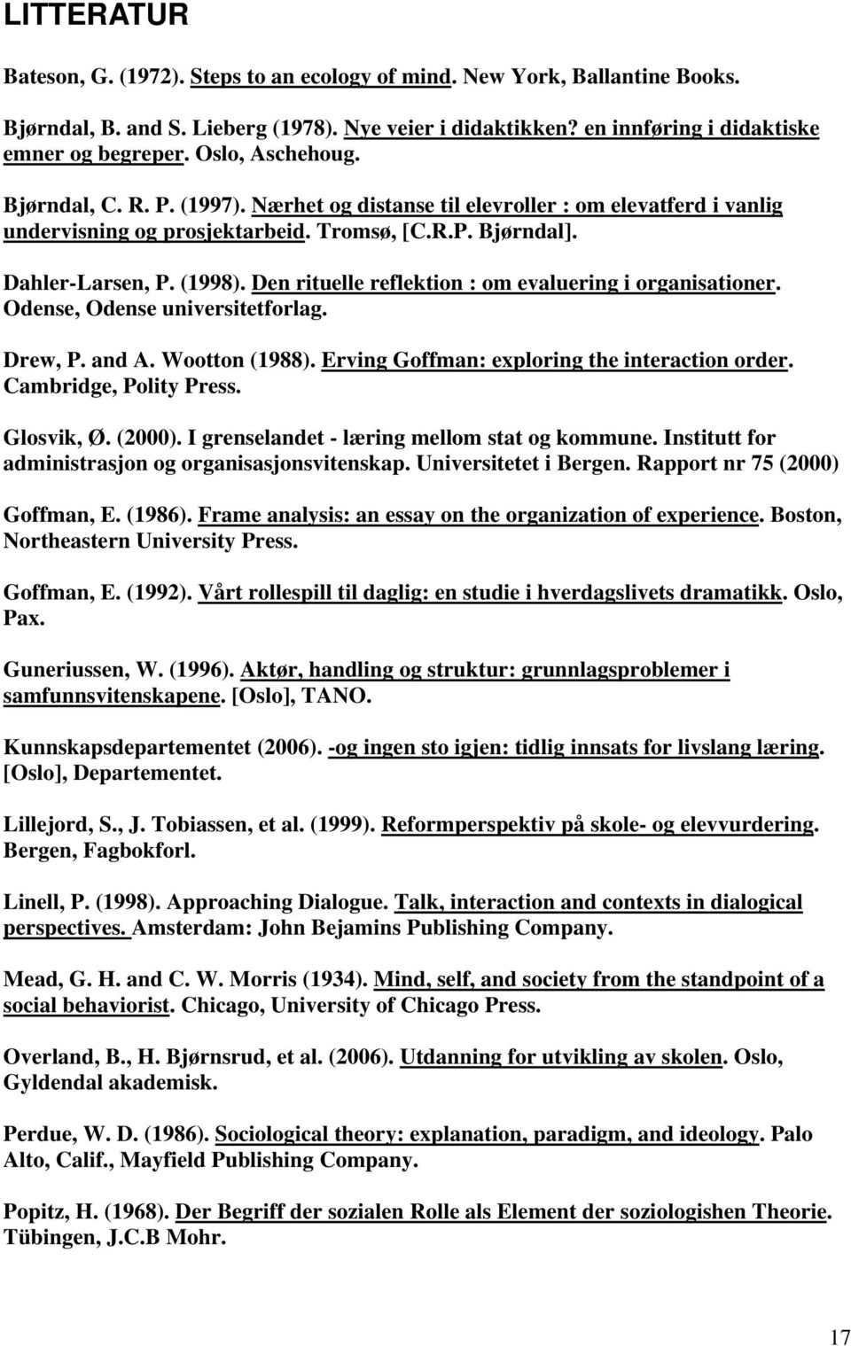 Den rituelle reflektion : om evaluering i organisationer. Odense, Odense universitetforlag. Drew, P. and A. Wootton (1988). Erving Goffman: exploring the interaction order. Cambridge, Polity Press.