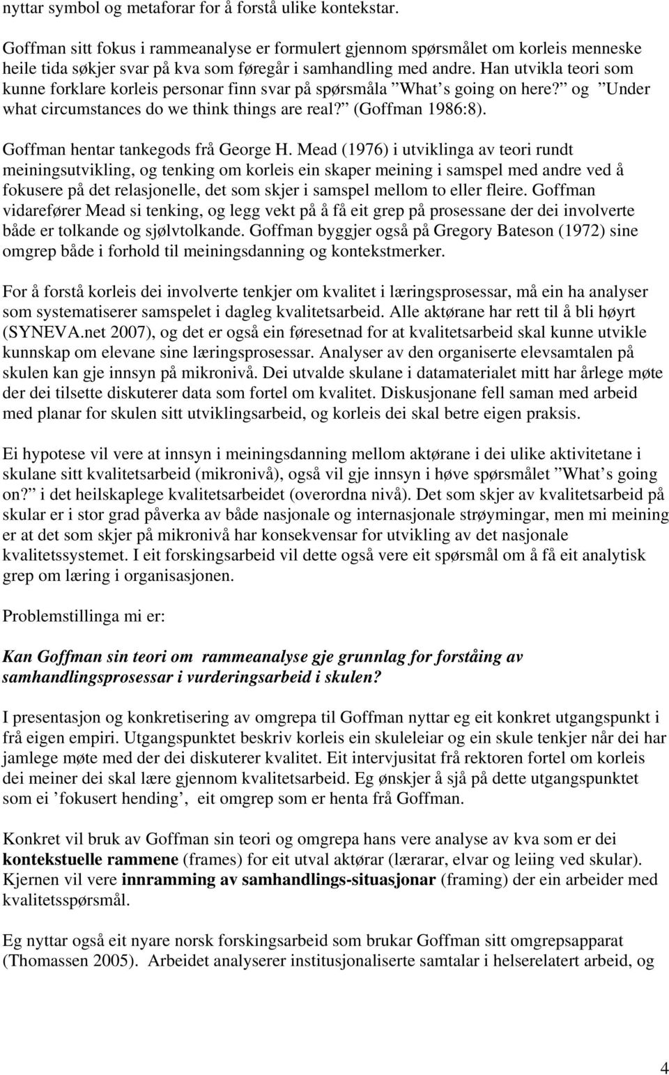 Han utvikla teori som kunne forklare korleis personar finn svar på spørsmåla What s going on here? og Under what circumstances do we think things are real? (Goffman 1986:8).