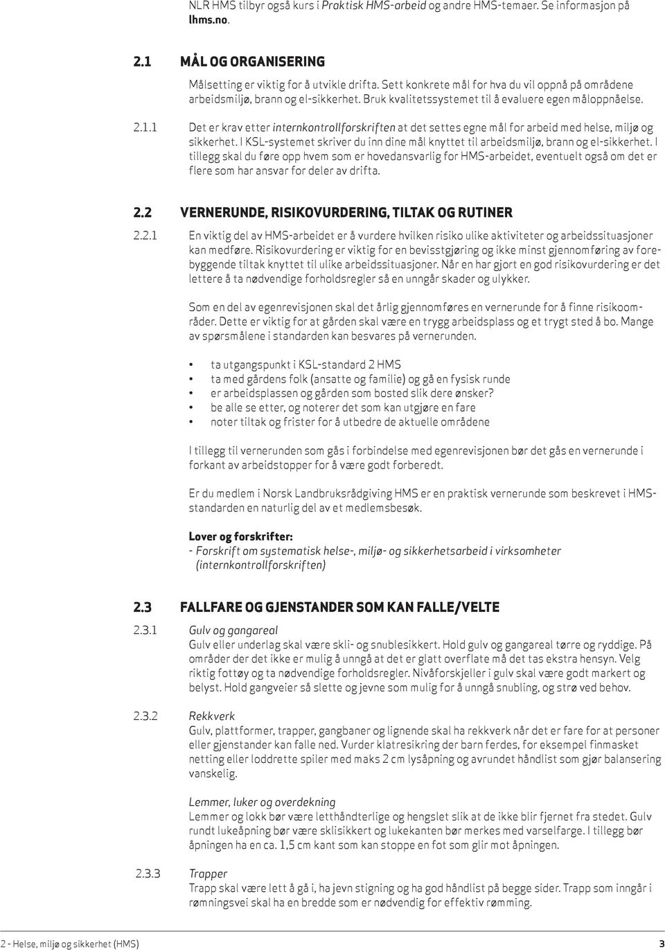 1 Det er krav etter internkontrollforskriften at det settes egne mål for arbeid med helse, miljø og sikkerhet. I KSL-systemet skriver du inn dine mål knyttet til arbeidsmiljø, brann og el-sikkerhet.