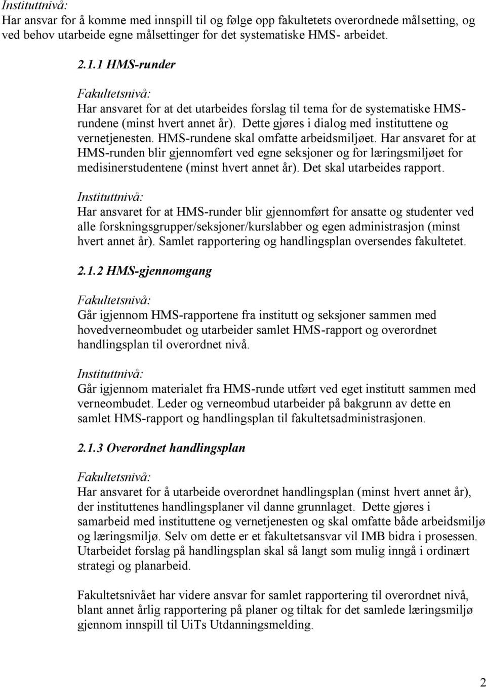 HMS-rundene skal omfatte arbeidsmiljøet. Har ansvaret for at HMS-runden blir gjennomført ved egne seksjoner og for læringsmiljøet for medisinerstudentene (minst hvert annet år).