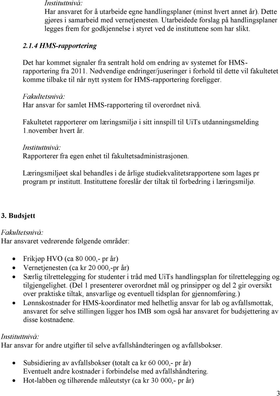 4 HMS-rapportering Det har kommet signaler fra sentralt hold om endring av systemet for HMSrapportering fra 2011.