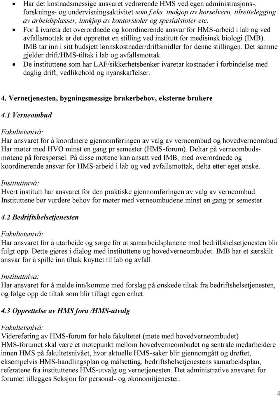 For å ivareta det overordnede og koordinerende ansvar for HMS-arbeid i lab og ved avfallsmottak er det opprettet en stilling ved institutt for medisinsk biologi (IMB).