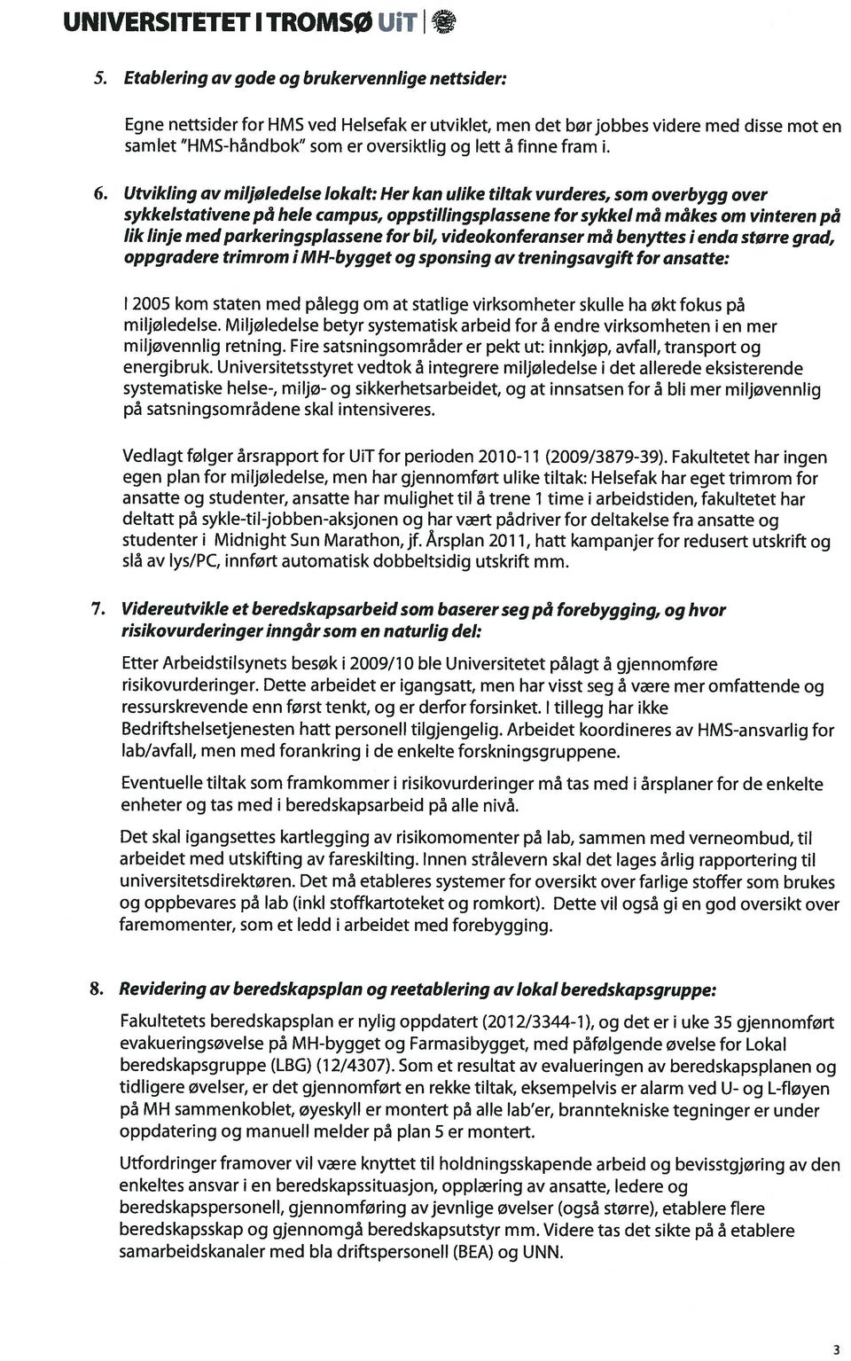 6. Utvikling av miljøledelse lokalt: Her kan ulike tiltak vurderes, som overbygg over sykkelstativene p6 hele campus, oppstillingsplassene for sykkel ma makes am vinteren p6 Ilk linje med