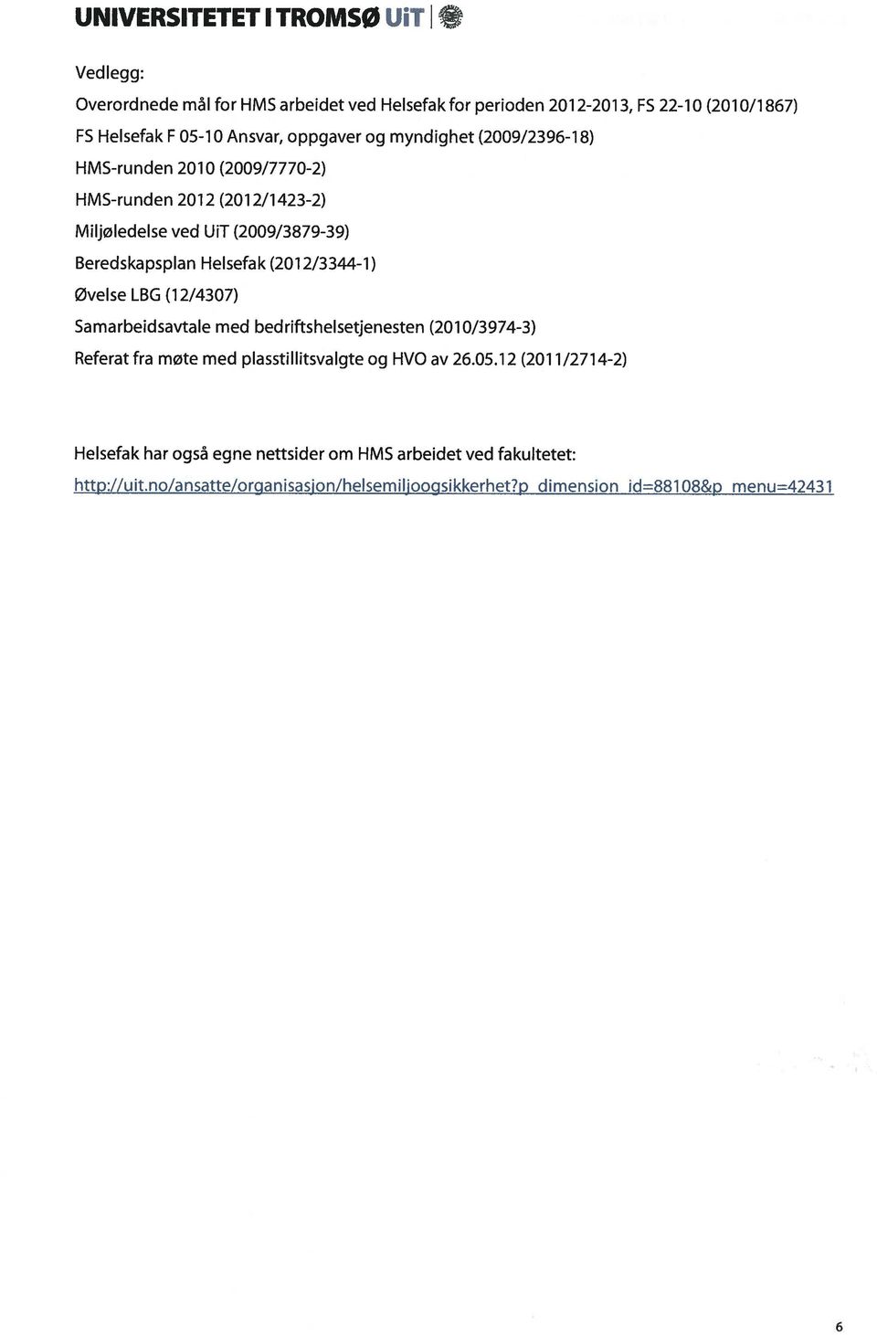 (2012/3344-1) øvelse LBG (12/4307) Samarbeidsavtale med bed riftsheisetjenesten (2010/3974-3) Referat fra møte med plasstillitsvalgte og HVO av 26.05.