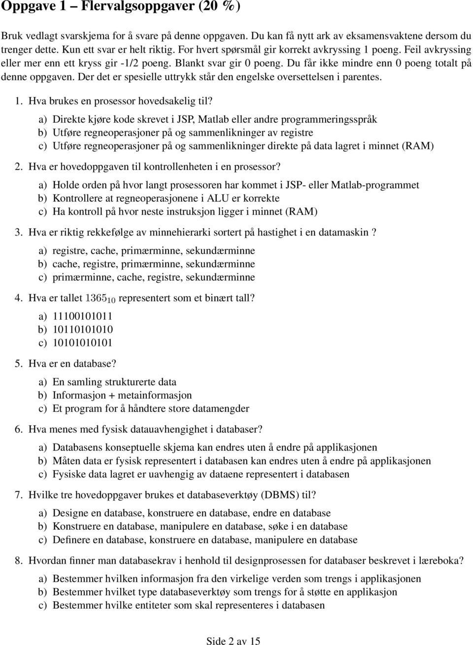 Der det er spesielle uttrykk står den engelske oversettelsen i parentes. 1. Hva brukes en prosessor hovedsakelig til?