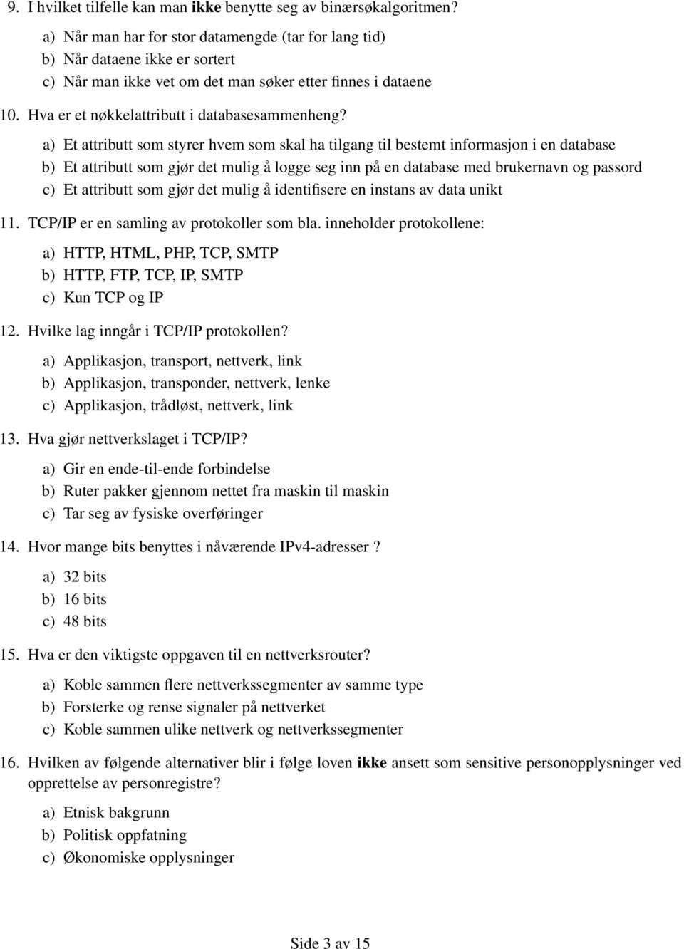 a) Et attributt som styrer hvem som skal ha tilgang til bestemt informasjon i en database b) Et attributt som gjør det mulig å logge seg inn på en database med brukernavn og passord c) Et attributt