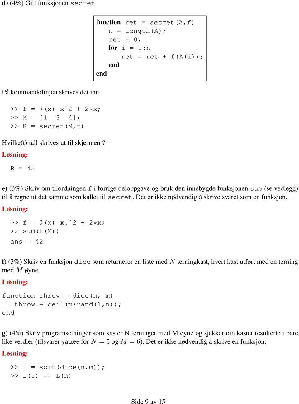 R = 42 e) (3%) Skriv om tilordningen f i forrige deloppgave og bruk den innebygde funksjonen sum (se vedlegg) til å regne ut det samme som kallet til secret.