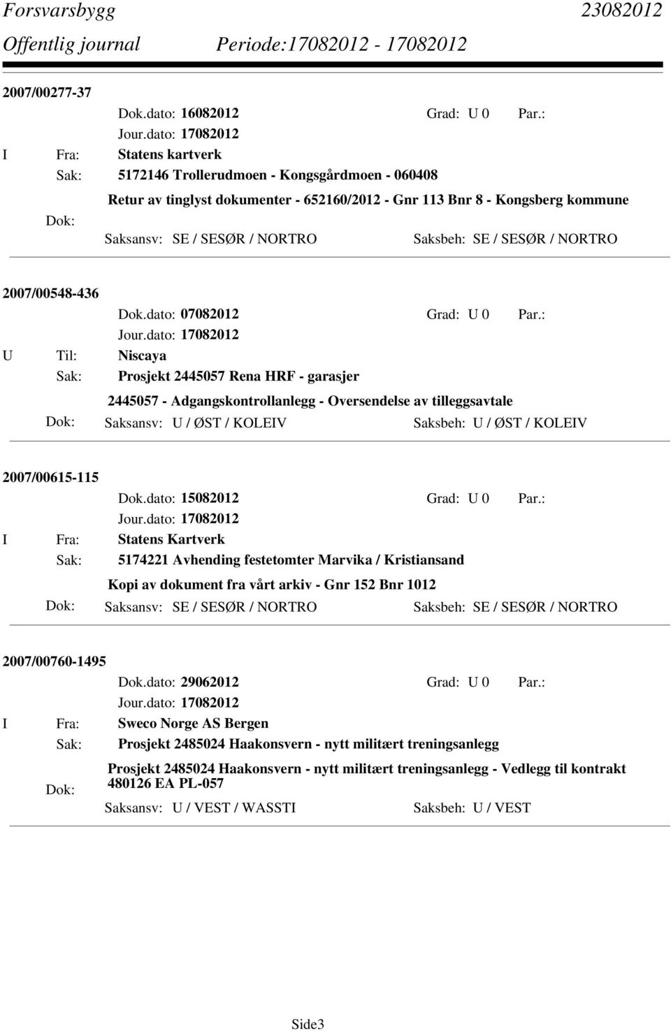 : U Til: Niscaya Sak: Prosjekt 2445057 Rena HRF - garasjer 2445057 - Adgangskontrollanlegg - Oversendelse av tilleggsavtale Saksansv: U / ØST / KOLEIV Saksbeh: U / ØST / KOLEIV 2007/00615-115 Dok.