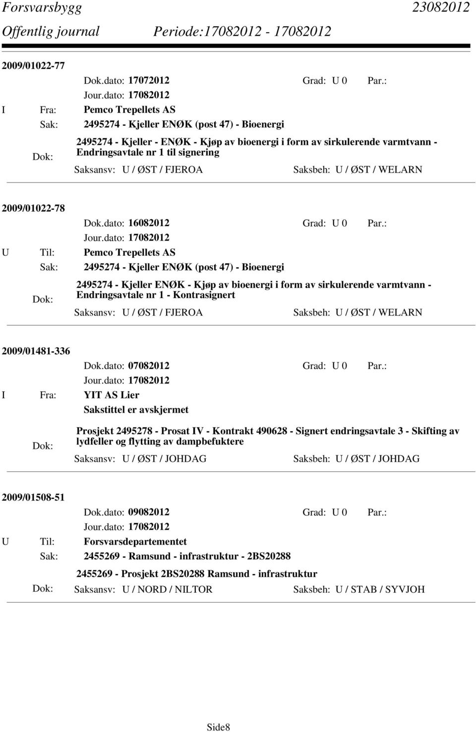 Saksansv: U / ØST / FJEROA Saksbeh: U / ØST / WELARN 2009/01022-78 U Til: Pemco Trepellets AS Sak: 2495274 - Kjeller ENØK (post 47) - Bioenergi 2495274 - Kjeller ENØK - Kjøp av bioenergi i form av