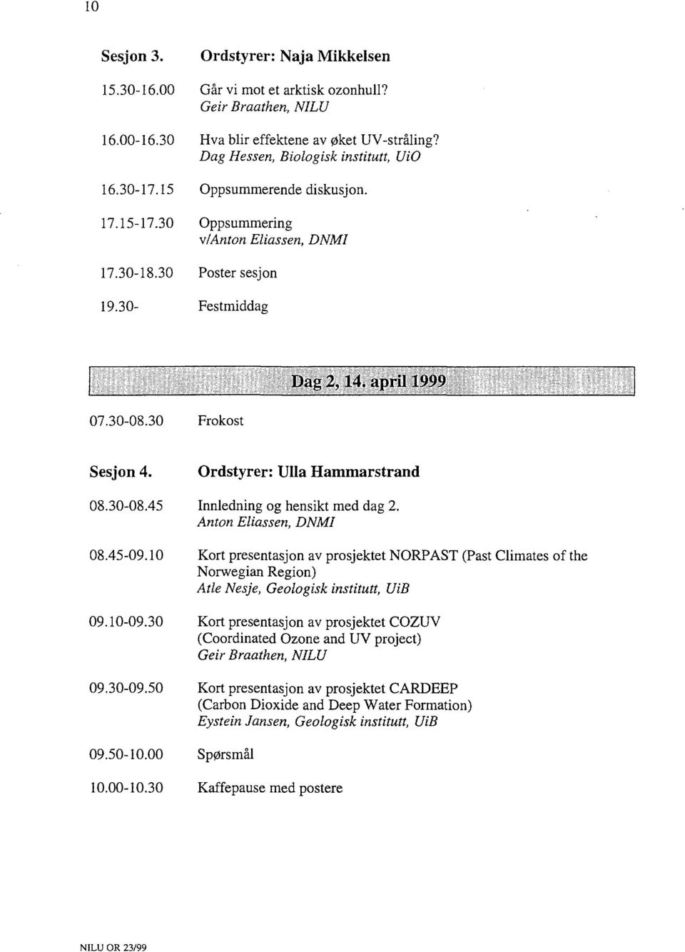 Ordstyrer: Ulla Hammarstrand 08.30-08.45 Innledning og hensikt med dag 2. Anton Eliassen, DNMI 08.45-09.