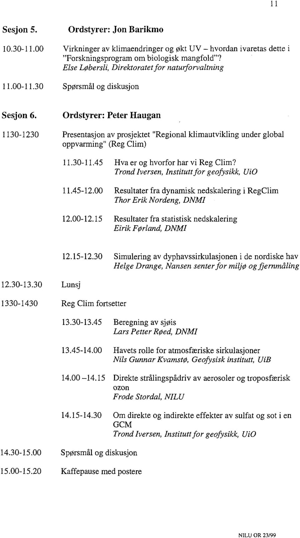 Ordstyrer: Peter Haugan 1130-1230 Presentasjon av prosjektet "Regional klimautvikling under global oppvarming" (Reg Clim) 11.30-11.45 Hva er og hvorfor har vi Reg Clim?