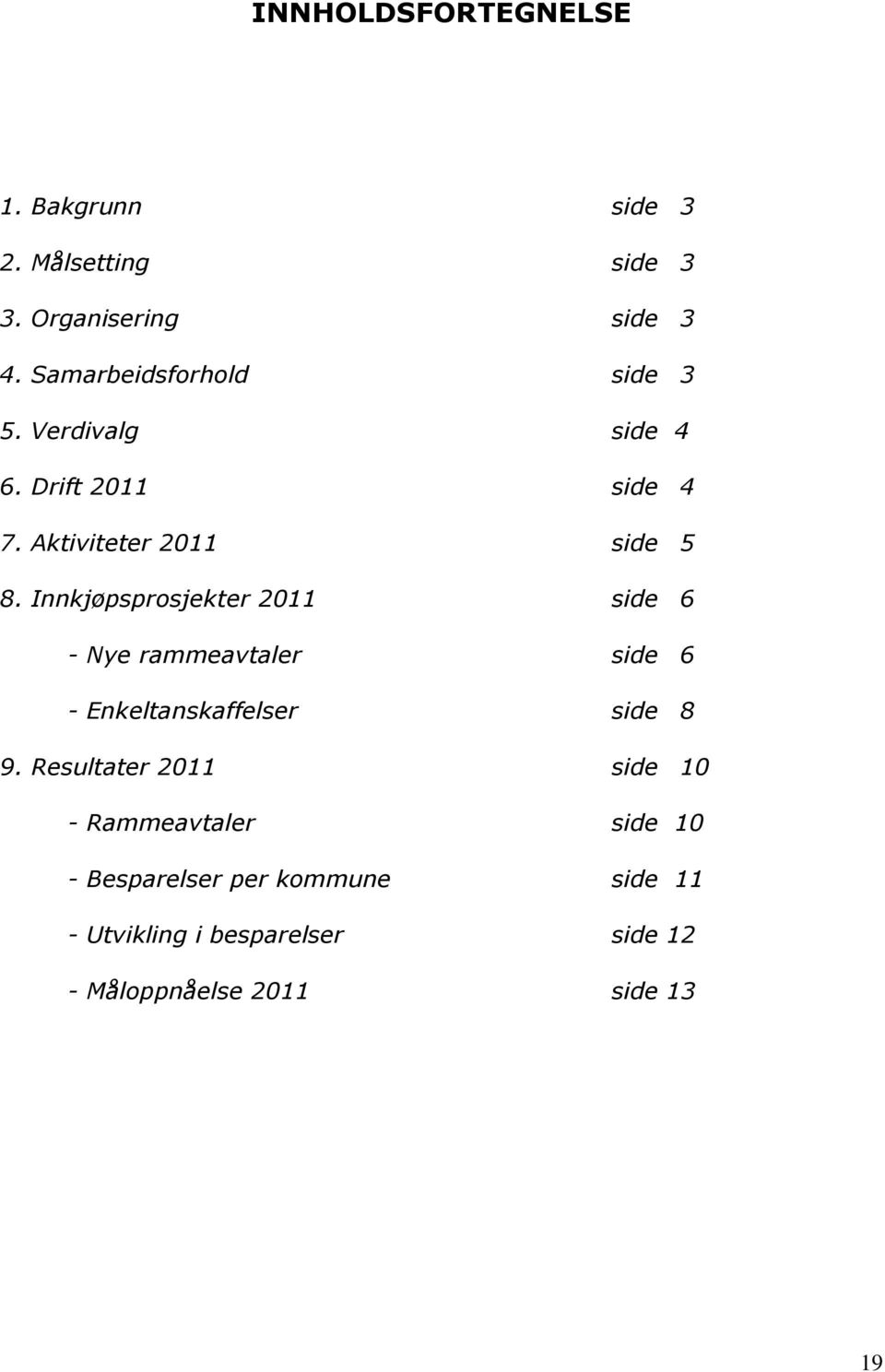 Innkjøpsprosjekter 2011 side 6 - Nye rammeavtaler side 6 - Enkeltanskaffelser side 8 9.