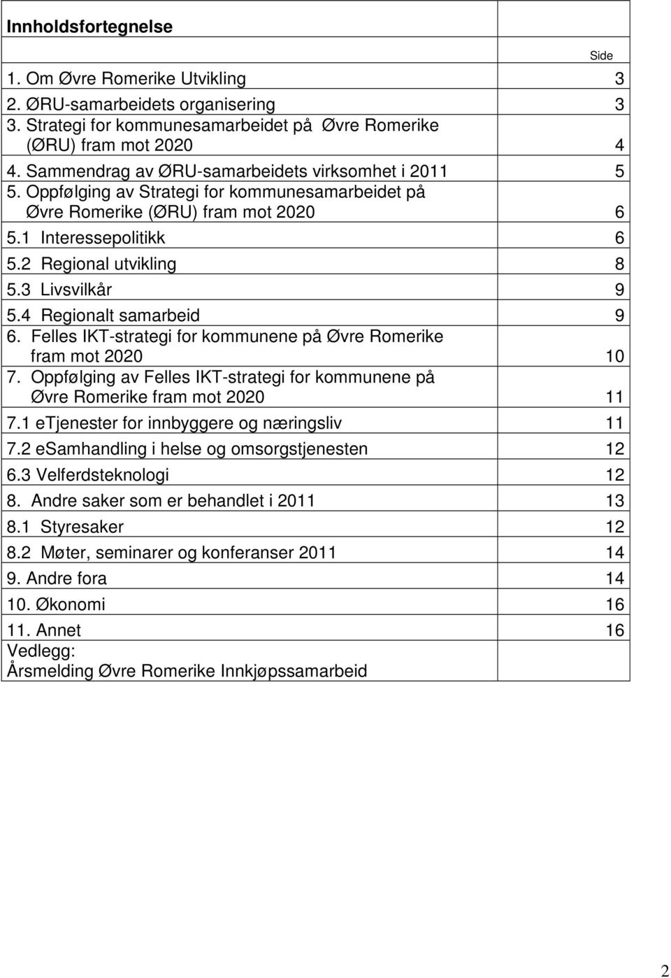 3 Livsvilkår 9 5.4 Regionalt samarbeid 9 6. Felles IKT-strategi for kommunene på Øvre Romerike fram mot 2020 10 7. Oppfølging av Felles IKT-strategi for kommunene på Øvre Romerike fram mot 2020 11 7.