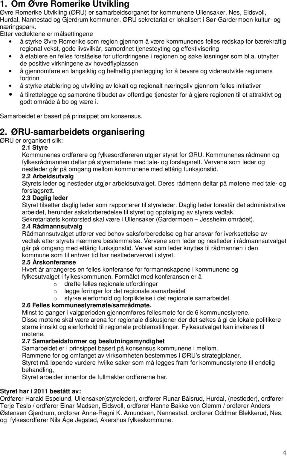 Etter vedtektene er målsettingene å styrke Øvre Romerike som region gjennom å være kommunenes felles redskap for bærekraftig regional vekst, gode livsvilkår, samordnet tjenesteyting og