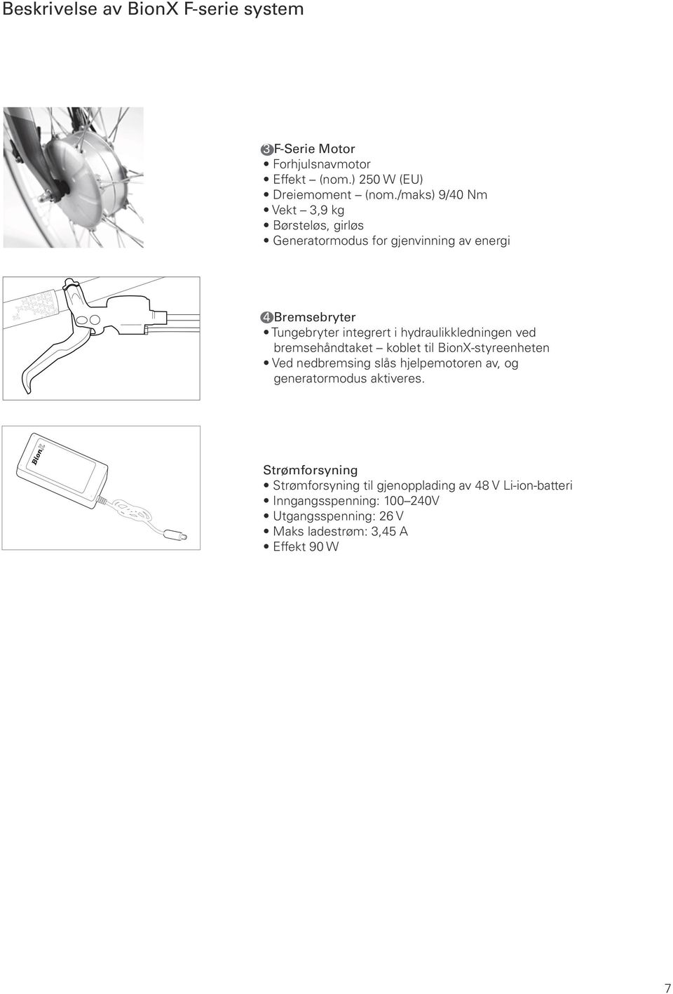 hydraulikkledningen ved bremsehåndtaket koblet til BionX-styreenheten Ved nedbremsing slås hjelpemotoren av, og generatormodus